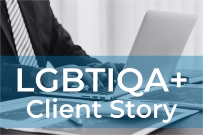 LGBTIQA+ Client Story LGBTIQA+ Client Story